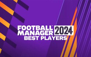 Football Manager 2024 Best Players