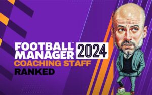 Football Manager 2024 Staff coaching ranked list